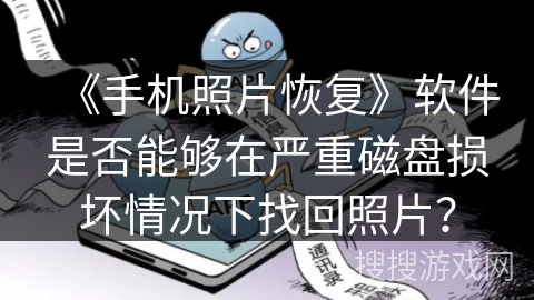 《手机照片恢复》软件是否能够在严重磁盘损坏情况下找回照片? 《手机照片恢复》软件是否能够在严重磁盘损坏情况下找回照片?