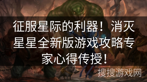 征服星际的利器！消灭星星全新版游戏攻略专家心得传授！