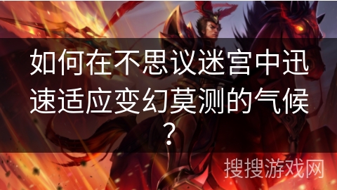 如何在不思议迷宫中迅速适应变幻莫测的气候？