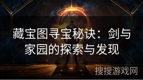 藏宝图寻宝秘诀：剑与家园的探索与发现