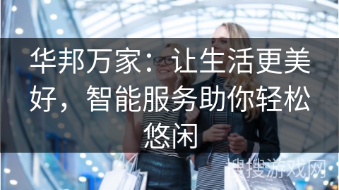 华邦万家：让生活更美好，智能服务助你轻松悠闲