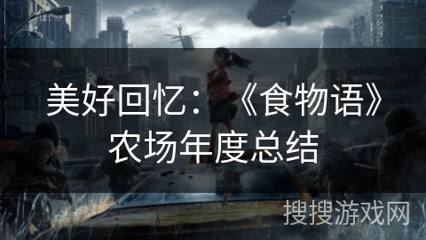 美好回忆:《食物语》农场年度总结 美好回忆:《食物语》农场年度总结
