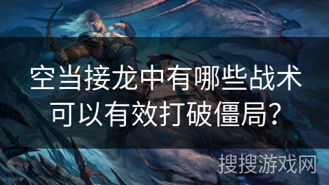 空当接龙中有哪些战术可以有效打破僵局？