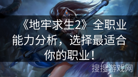 《地牢求生2》全职业能力分析，选择最适合你的职业！