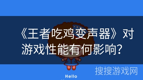 《王者吃鸡变声器》对游戏性能有何影响？