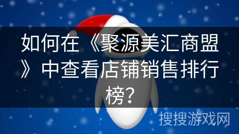 如何在《聚源美汇商盟》中查看店铺销售排行榜？