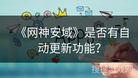 《网神安域》是否有自动更新功能？