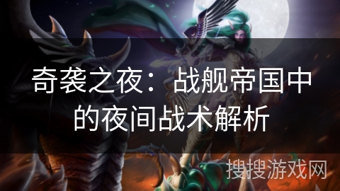奇袭之夜：战舰帝国中的夜间战术解析