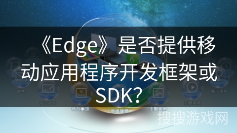 《Edge》是否提供移动应用程序开发框架或SDK？