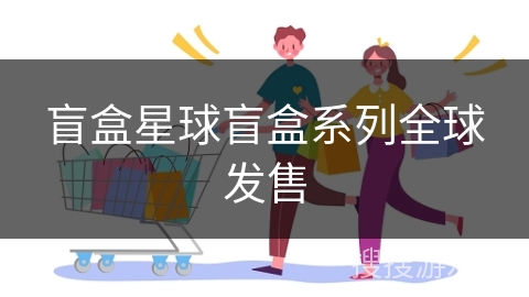 盲盒星球盲盒系列全球发售