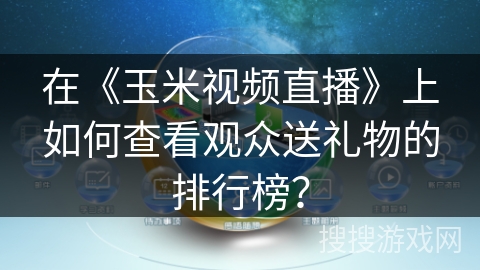 在《玉米视频直播》上如何查看观众送礼物的排行榜？