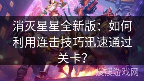 消灭星星全新版：如何利用连击技巧迅速通过关卡？