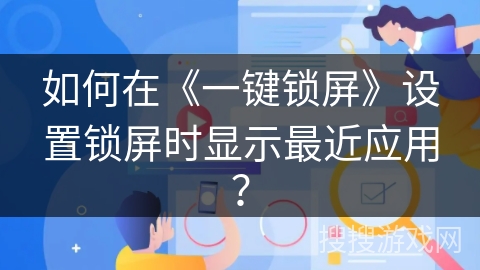 如何在《一键锁屏》设置锁屏时显示最近应用？