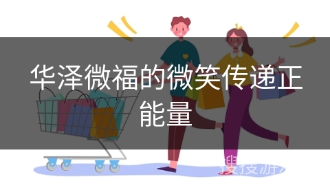 华泽微福的微笑传递正能量