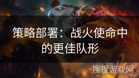 策略部署：战火使命中的更佳队形