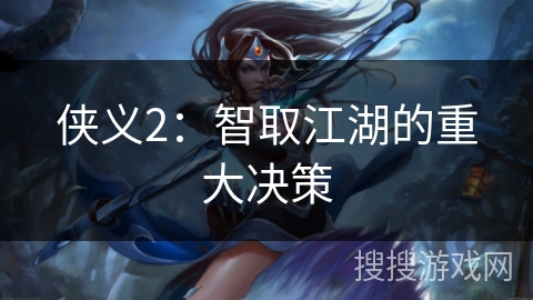 侠义2:智取江湖的重大决策 侠义2:智取江湖的重大决策
