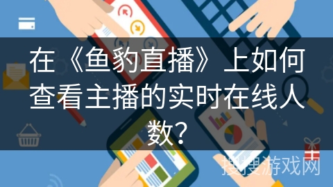在《鱼豹直播》上如何查看主播的实时在线人数？