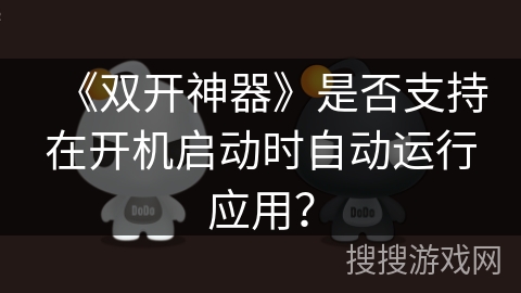 《双开神器》是否支持在开机启动时自动运行应用？