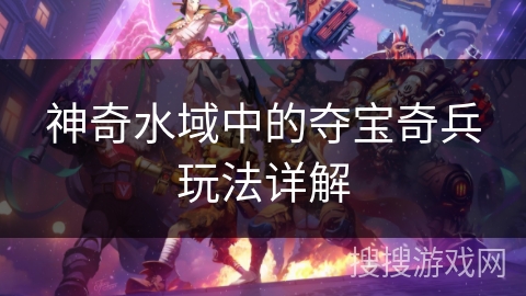 神奇水域中的夺宝奇兵玩法详解