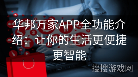 华邦万家APP全功能介绍：让你的生活更便捷更智能