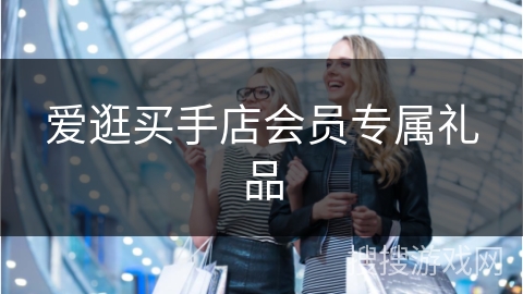 爱逛买手店会员专属礼品