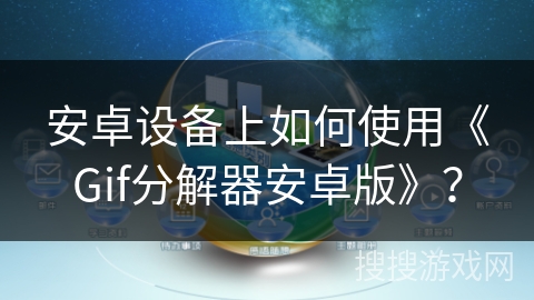 安卓设备上如何使用《Gif分解器安卓版》? 安卓设备上如何使用《Gif分解器安卓版》?