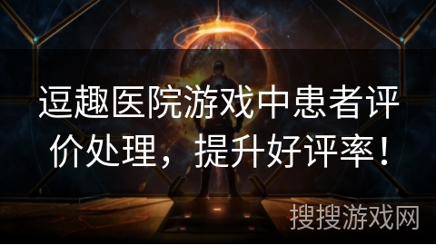 逗趣医院游戏中患者评价处理，提升好评率！