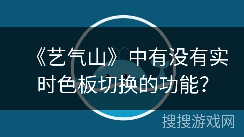 《艺气山》中有没有实时色板切换的功能？