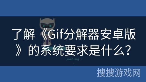 了解《Gif分解器安卓版》的系统要求是什么？