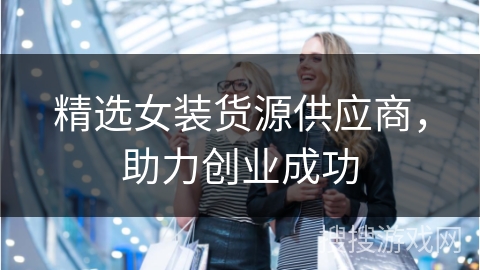 精选女装货源供应商，助力创业成功