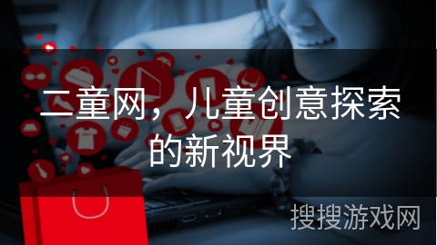 二童网，儿童创意探索的新视界