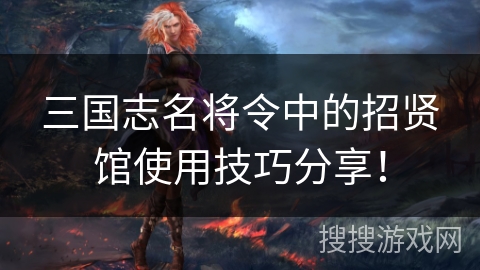 三国志名将令中的招贤馆使用技巧分享！
