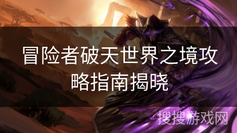 冒险者破天世界之境攻略指南揭晓