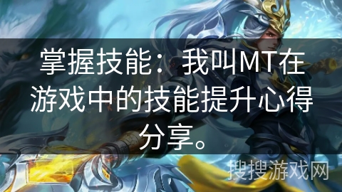 掌握技能：我叫MT在游戏中的技能提升心得分享。
