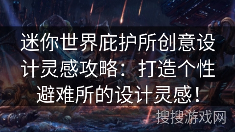 迷你世界庇护所创意设计灵感攻略：打造个性避难所的设计灵感！