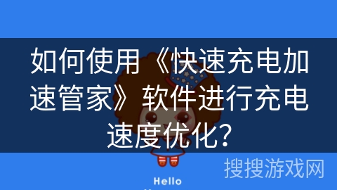 如何使用《快速充电加速管家》软件进行充电速度优化？