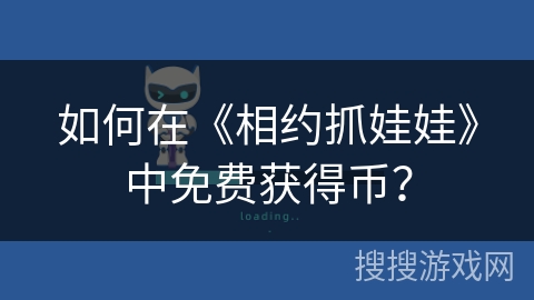 如何在《相约抓娃娃》中免费获得币？