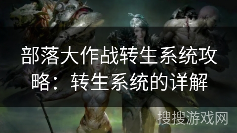 部落大作战转生系统攻略：转生系统的详解