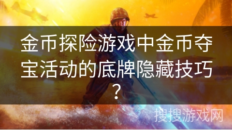 金币探险游戏中金币夺宝活动的底牌隐藏技巧？