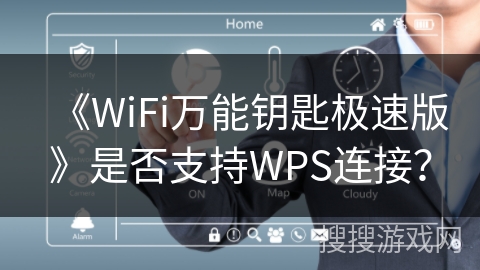 《WiFi万能钥匙极速版》是否支持WPS连接? 《WiFi万能钥匙极速版》是否支持WPS连接?