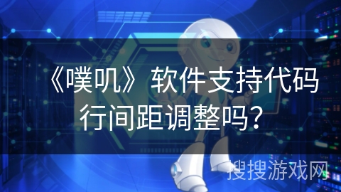 《噗叽》软件支持代码行间距调整吗？
