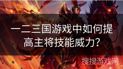 一二三国游戏中如何提高主将技能威力？