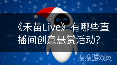 《禾苗Live》有哪些直播间创意悬赏活动？