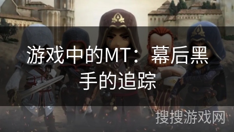 游戏中的MT：幕后黑手的追踪
