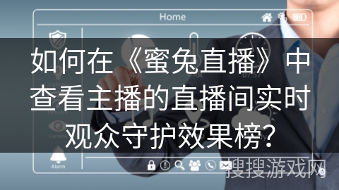 如何在《蜜兔直播》中查看主播的直播间实时观众守护效果榜？