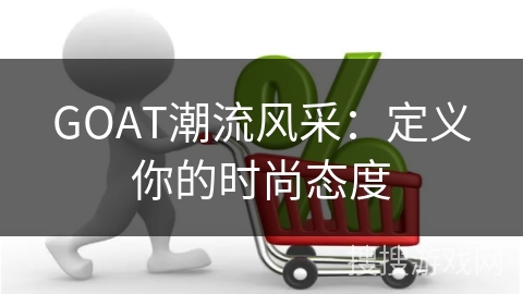GOAT潮流风采：定义你的时尚态度