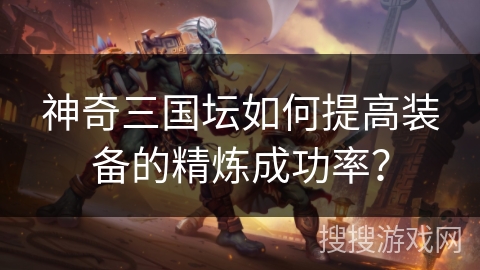 神奇三国坛如何提高装备的精炼成功率？