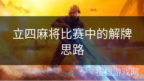 立四麻将比赛中的解牌思路