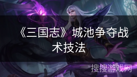 《三国志》城池争夺战术技法