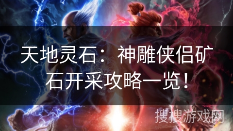 天地灵石：神雕侠侣矿石开采攻略一览！